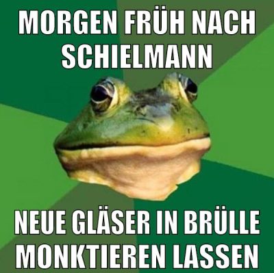 morgen früh nach schielmann neue gläser in brülle monktieren lassen