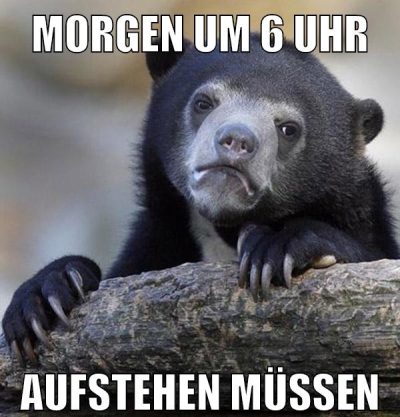 morgen um 6 uhr aufstehen müssen