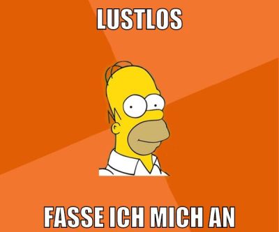 Lustlos fasse ich mich an
