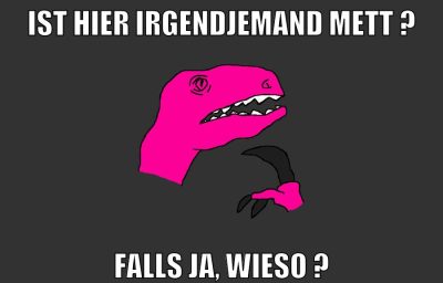 ist hier irgendjemand mett ? falls ja, wieso ?