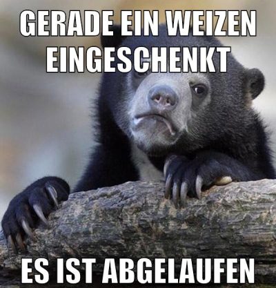 gerade ein weizen eingeschenkt es ist abgelaufen