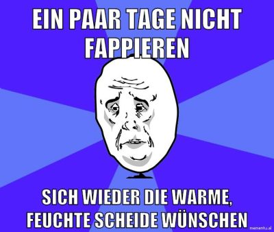 ein paar tage nicht fappieren sich wieder die warme, feuchte scheide wünschen