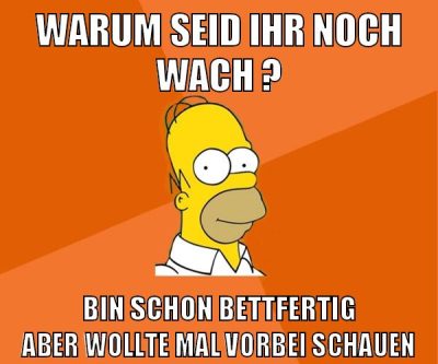warum seid ihr noch wach ? bin schon bettfertig aber wollte mal vorbei schauen