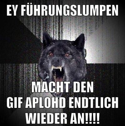 ey führungslumpen macht den gif aplohd endtlich wieder an!!!!