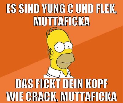 es sind yung c und flek, muttaficka das fickt dein kopf wie crack, muttaficka