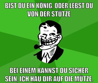bist du ein könig, oder lebst du von der stütze bei einem kannst du sicher sein, ich hau dir auf die mütze.