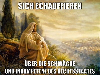 sich echauffieren über die schwäche und inkompetenz des rechtsstaates