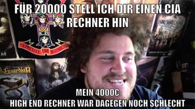 für 20000 stell ich dir einen cia rechner hin mein 4000€ high end rechner war dagegen noch schlecht