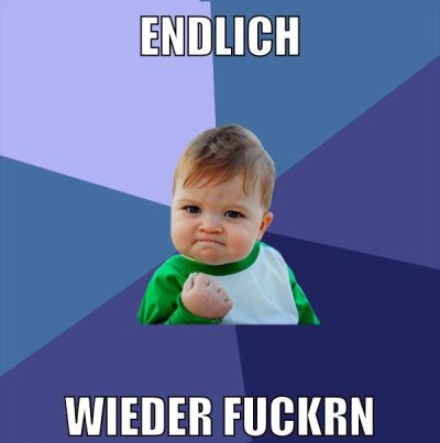 endlich wieder fuckrn