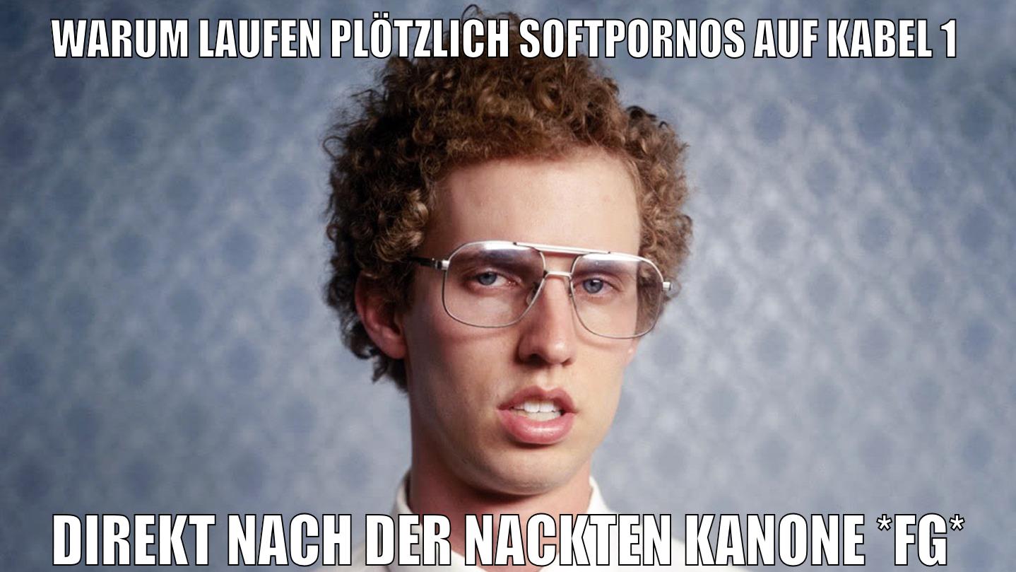 warum laufen plötzlich softpornos auf kabel 1 direkt nach der nackten kanone *fg*