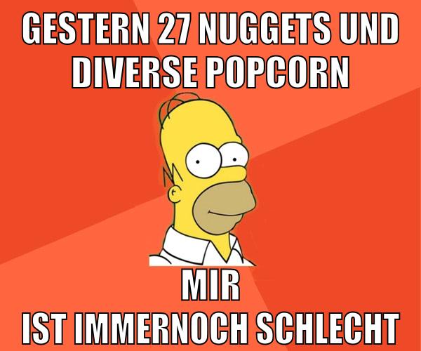 gestern 27 nuggets und diverse popcorn mir ist immernoch schlecht