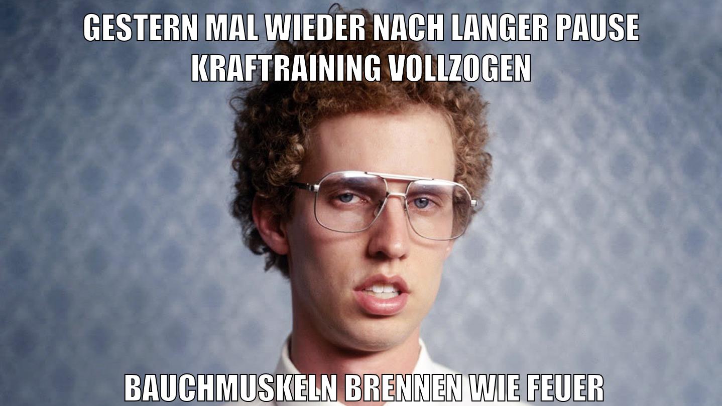 gestern mal wieder nach langer pause kraftraining vollzogen bauchmuskeln brennen wie feuer