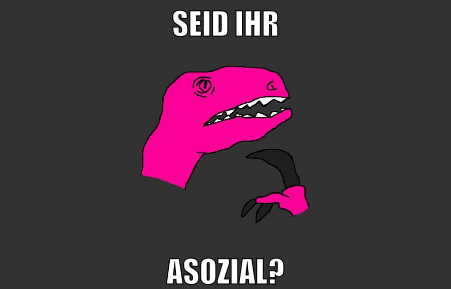 SEID IHR ASOZIAL?