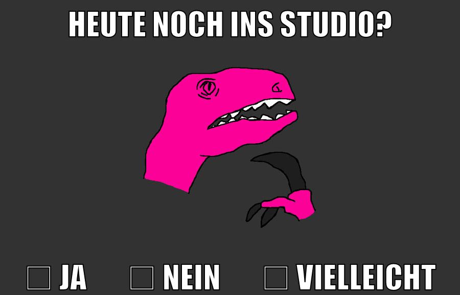 heute noch ins studio? ☐ JA       ☐ NEIN       ☐ VIELLEICHT