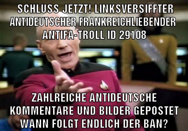 schluss jetzt! Linksversiffter antideutscher Frankreichliebender  antifa-troll ID 29108 zahlreiche antideutsche kommentare und bilder gepostet wann folgt endlich der ban?