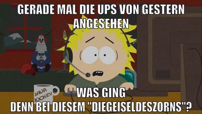 GERADE MAL DIE UPS VON GESTERN ANGESEHEN WAS GING DENN BEI DIESEM "DIEGEISELDESZORNS"?