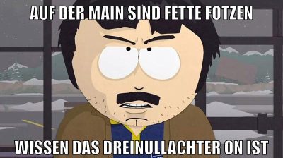 auf der main sind fette fotzen wissen das dreinullachter on ist