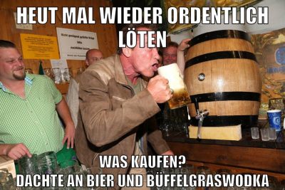 Heut mal wieder ordentlich löten Was kaufen? Dachte an Bier und Büffelgraswodka