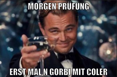 morgen prüfung erst mal n gorbi mit coler