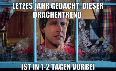letzes jahr gedacht, dieser drachentrend ist in 1-2 tagen vorbei