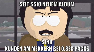 seit ssio neuem album sind kunden am mekkern bei 0.8er Packs