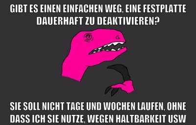 gibt es einen einfachen weg, eine festplatte dauerhaft zu deaktivieren? sie soll nicht tage und wochen laufen, ohne dass ich sie nutze, wegen haltbarkeit usw