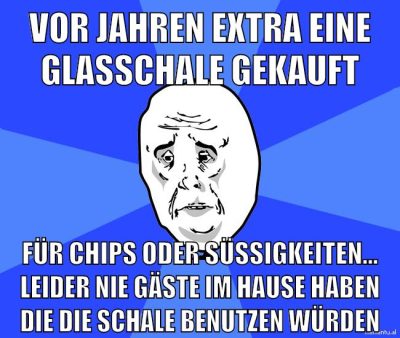 vor jahren extra eine glasschale gekauft für chips oder süßigkeiten... leider nie gäste im hause haben die die schale benutzen würden