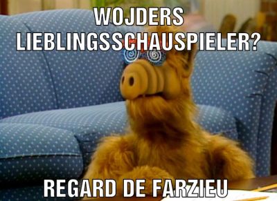 Wojders Lieblingsschauspieler? Regard de farzieu
