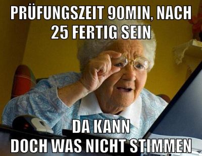 prüfungszeit 90min, nach 25 fertig sein da kann doch was nicht stimmen