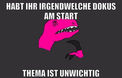 Habt ihr irgendwelche dokus am start thema ist unwichtig