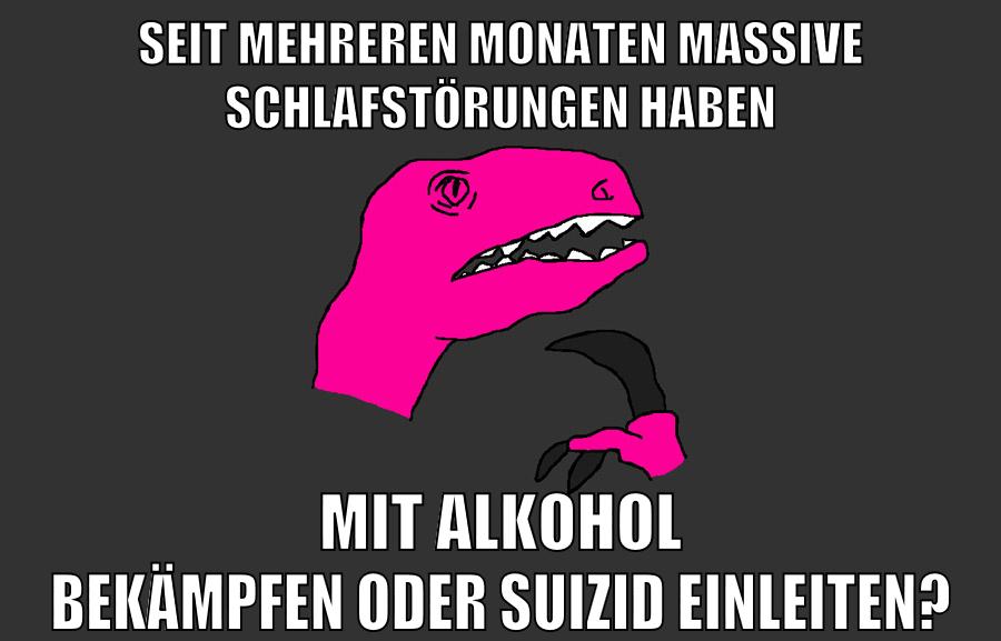 SEIT MEHREREN MONATEN MASSIVE SCHLAFSTÖRUNGEN HABEN MIT ALKOHOL BEKÄMPFEN ODER SUIZID EINLEITEN?