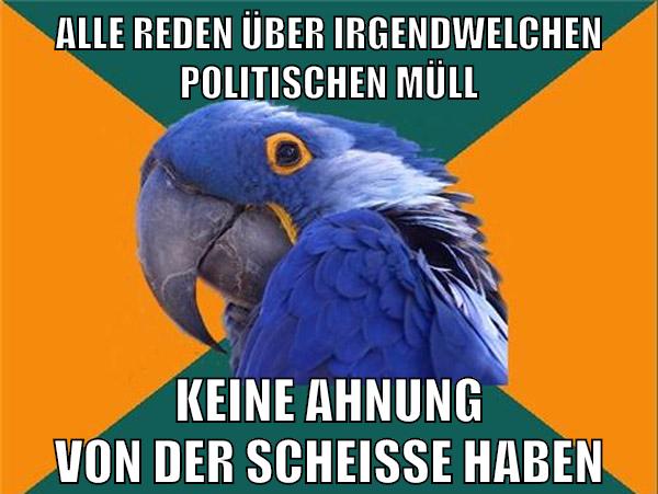 alle reden über irgendwelchen politischen müll keine ahnung von der scheiße haben