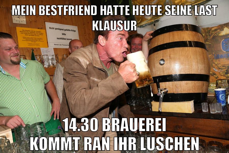 mein bestfriend hatte heute seine last klausur 14.30 brauerei kommt ran ihr luschen