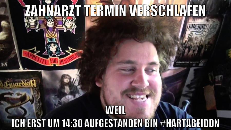zahnarzt termin verschlafen weil ich erst um 14:30 aufgestanden bin #hartabeiddn