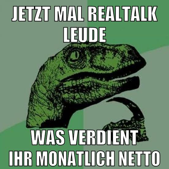 jetzt mal realtalk leude was verdient ihr monatlich netto