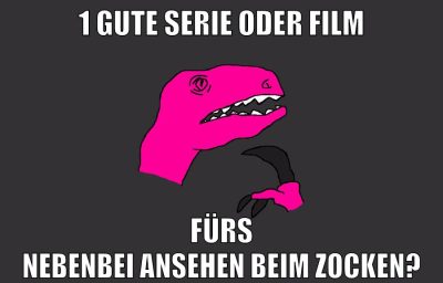 1 gute Serie oder Film fürs nebenbei ansehen beim zocken?