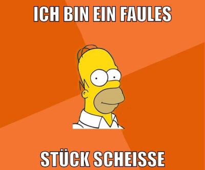 ich bin ein faules stück scheiße