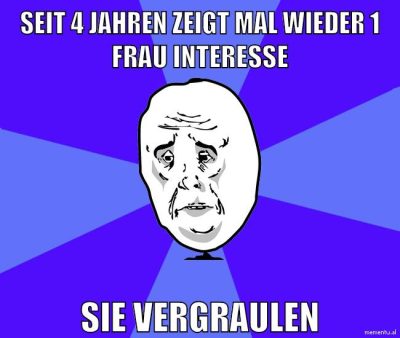 seit 4 jahren zeigt mal wieder 1 frau interesse sie vergraulen