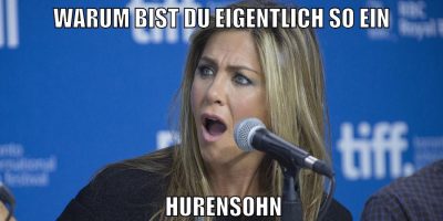 warum bist du eigentlich so ein hurensohn