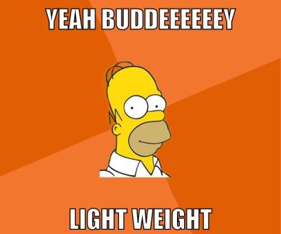 yeah buddeeeeeey light weight