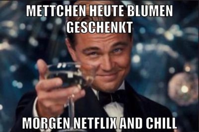 METTCHEN HEUTE BLUMEN GESCHENKT MORGEN NETFLIX AND CHILL
