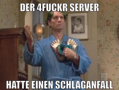 DER 4FUCKR SERVER HATTE EINEN SCHLAGANFALL