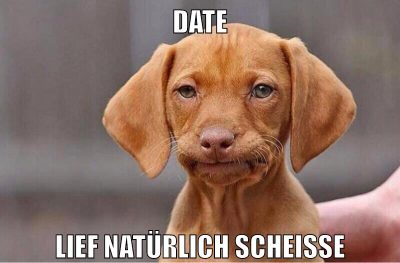 date lief natürlich scheisse