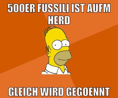 500er fussili ist aufm herd gleich wird gegoennt