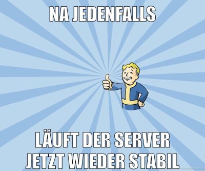 Na jedenfalls läuft der server jetzt wieder stabil