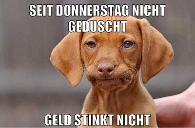 seit donnerstag nicht geduscht geld stinkt nicht