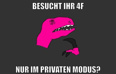 BESUCHT IHR 4F NUR IM PRIVATEN MODUS?