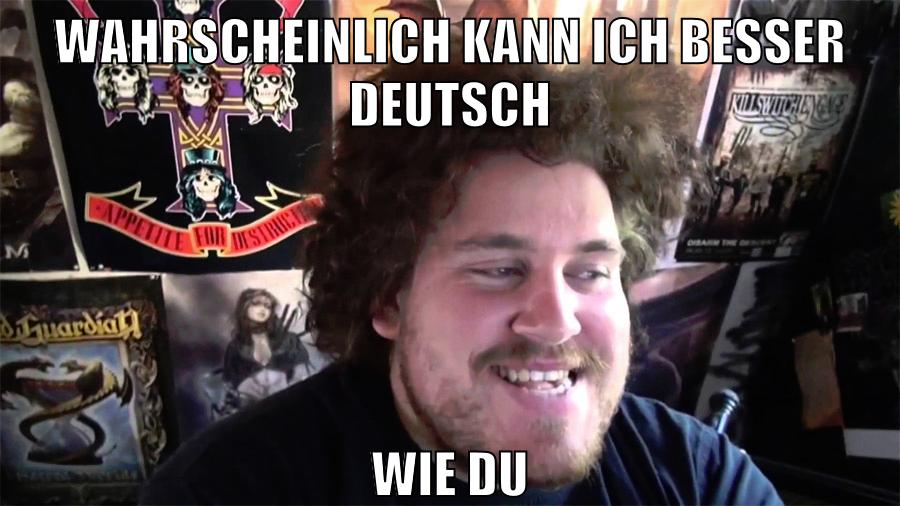 wahrscheinlich kann ich besser deutsch wie du