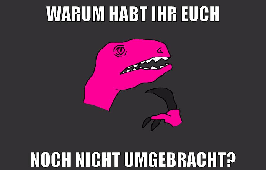 warum habt ihr euch noch nicht umgebracht?
