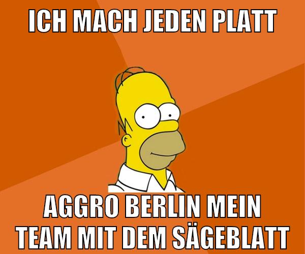 ich mach jeden platt aggro berlin mein team mit dem sägeblatt